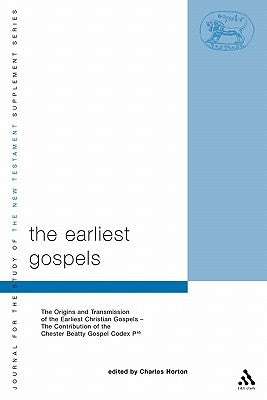 The Earliest Gospels: The Origins and Transmission of the Earliest Christian Gospels; The Contribution of the Chester Beat by Horton, Charles