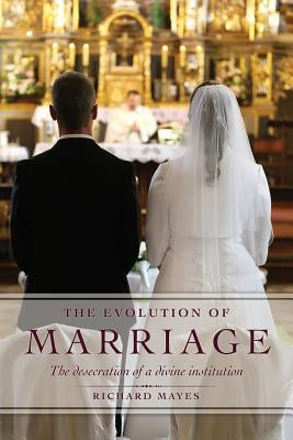 The Evolution of Marriage by Mayes, Richard
