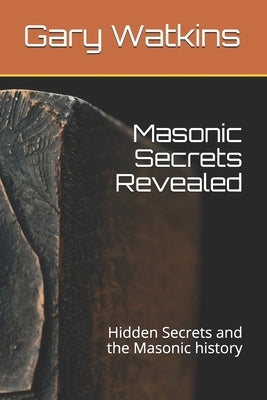 Masonic Secrets Revealed: Hidden Secrets and the Masonic history by Watkins, Gary