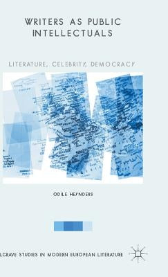 Writers as Public Intellectuals: Literature, Celebrity, Democracy by Heynders, Odile