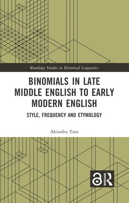 Binomials in Late Middle English to Early Modern English: Style, Frequency and Etymology by Tani, Akinobu