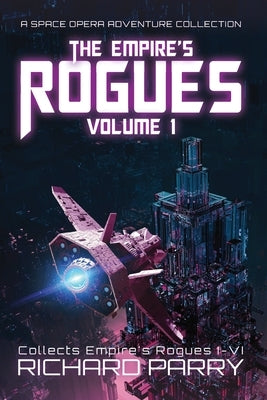 The Empire's Rogues: Volume 1: A Space Opera Adventure Collection by Parry, Richard