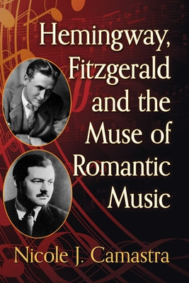 Hemingway, Fitzgerald and the Muse of Romantic Music by Camastra, Nicole J.