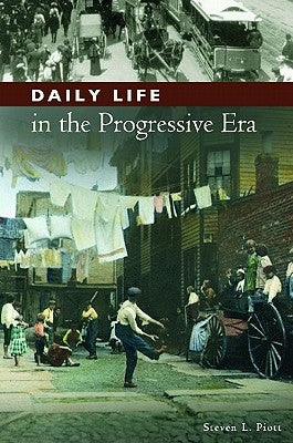 Daily Life in the Progressive Era by Piott, Steven L.