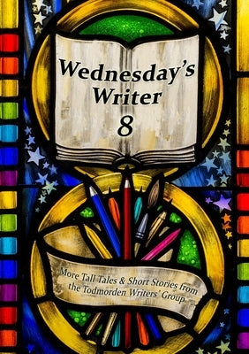 Wednesday's Writer 8 by Group, Todmorden Writers'