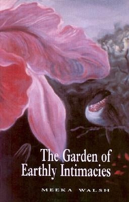The Garden of Earthly Intimacies by Walsh, Meeka