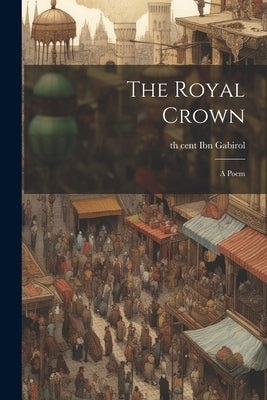 The Royal Crown: A Poem by Ibn Gabirol, 11th Cent
