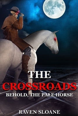 The Crossroads: Behold, The Pale Horse by Sloane, Raven