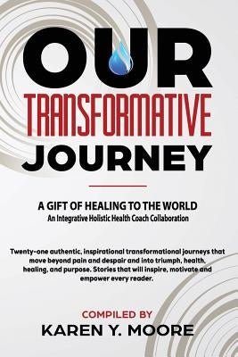 Our Transformative Journey - A Gift of Healing to The World by Moore, Karen y.
