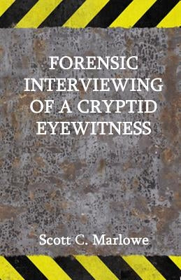 Forensic Interviewing of a Cryptid Eyewitness by Marlowe, Scott C.