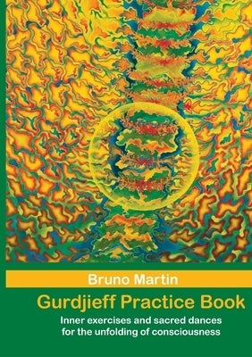 Gurdjieff Practice Book: Inner exercises and sacred dances for the unfolding of consciousness by Martin, Bruno