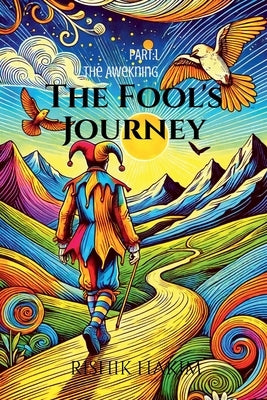 The Fool's Journey: Part I: The Awakening by Rishik Hakim