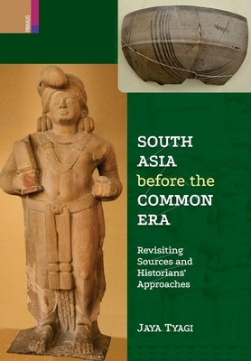 South Asia before the Common Era: Revisiting Sources and Historians' Approaches by Tyagi, Jaya