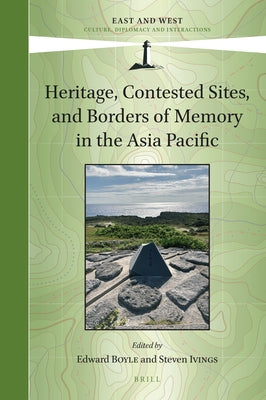 Heritage, Contested Sites, and Borders of Memory in the Asia Pacific by Boyle, Edward