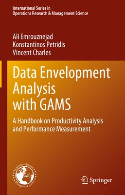 Data Envelopment Analysis with Gams: A Handbook on Productivity Analysis and Performance Measurement by Emrouznejad, Ali