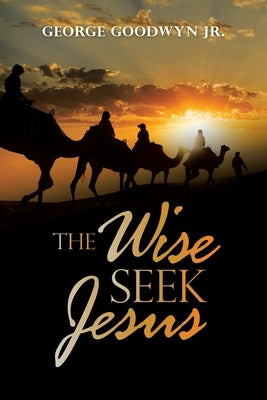 The Wise Seek Jesus by Goodwyn, George, Jr.