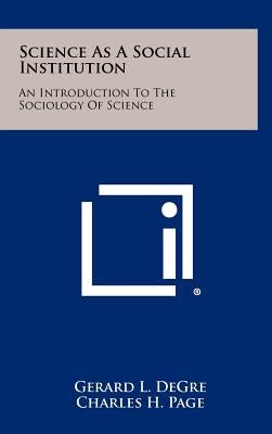 Science As A Social Institution: An Introduction To The Sociology Of Science by Degre, Gerard L.