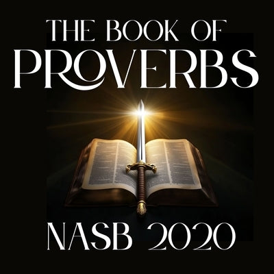 The Book of Proverbs: NASB 2020 by Bible, New American Standard