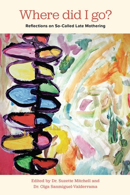 Where Did I Go? Reflections on So-Called Late Mothering by Mitchell, Suzette