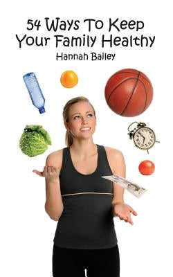 54 Ways to Keep Your Family Healthy by Bailey, Hannah