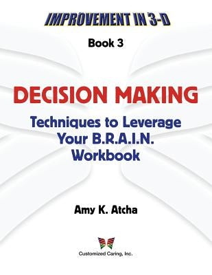 Decision Making: Techniques to Leverage Your B.R.A.I.N. Workbook by Atcha, Amy K.