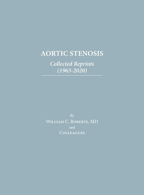 Aortic Stenosis: Collected Reprints by Roberts, William C.
