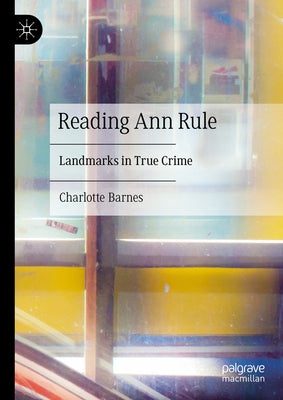 Reading Ann Rule: Landmarks in True Crime by Barnes, Charlotte