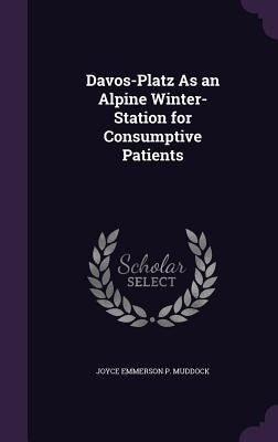 Davos-Platz As an Alpine Winter-Station for Consumptive Patients by Muddock, Joyce Emmerson P.