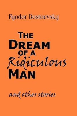 The Dream of a Ridiculous Man and Other Stories by Dostoevsky, Fyodor Mikhailovich