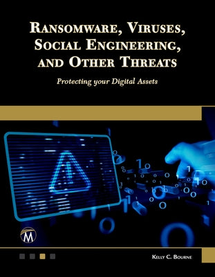 Ransomware, Viruses, Social Engineering and Other Threats: Protecting Your Digital Assets by Bourne, Kelly