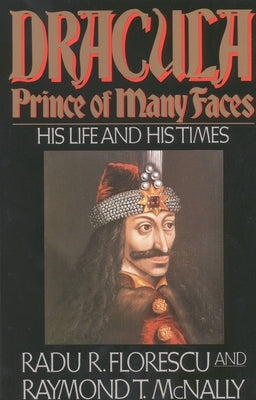 Dracula, Prince of Many Faces: His Life and His Times by McNally, Raymond T.