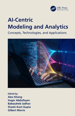 AI-Centric Modeling and Analytics: Concepts, Technologies, and Applications by Khang, Alex
