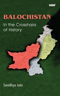 BALOCHISTAN In the Crosshairs of History by Jain, Sandhya