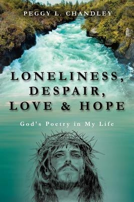 Loneliness, Despair, Love & Hope by Chandley, Peggy L.