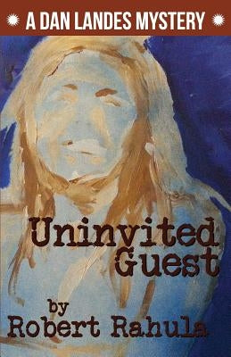 Uninvited Guest: A Dan Landes Mystery by Rahula, Robert