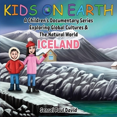 Kids On Earth: A Children's Documentary Series Exploring Global Cultures and The Natural World: Iceland by David, Sensei Paul