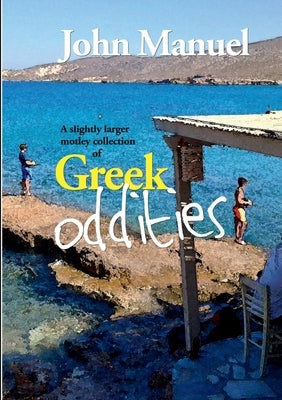 A Slightly Larger Motley Collection of Greek Oddities by Manuel, John