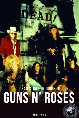Dead Straight Guide to Guns 'n' Roses by O'Shea, Mick