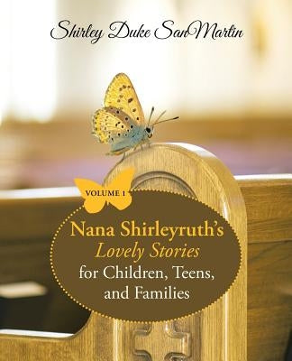 Nana Shirleyruth's Lovely Stories for Children, Teens, and Families: Volume 1 by Sanmartin, Shirley Duke