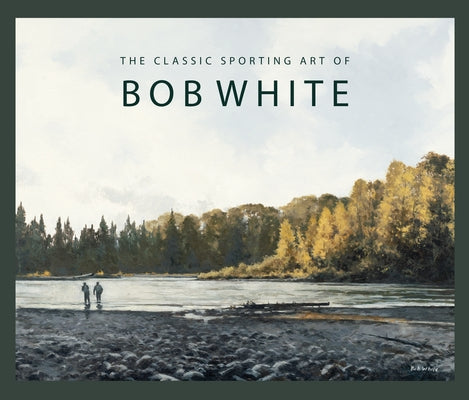 The Classic Sporting Art of Bob White by White, Bob