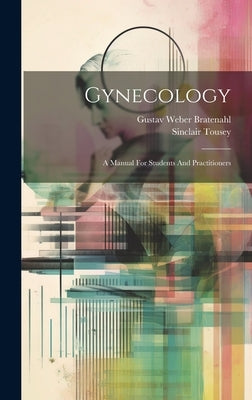 Gynecology: A Manual For Students And Practitioners by Bratenahl, Gustav Weber