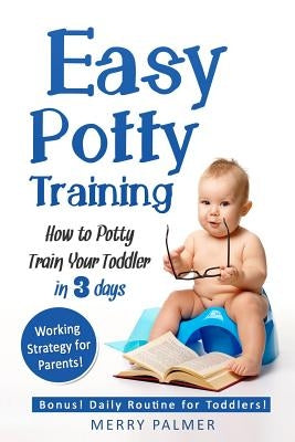 Easy Potty Training: How to Potty Train Your Toddler in 3 days by Palmer, Merry