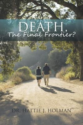 Death, The Final Frontier? by Holman, Hattie J.