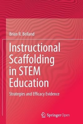 Instructional Scaffolding in Stem Education: Strategies and Efficacy Evidence by Belland, Brian R.