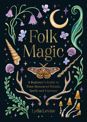 Folk Magic: A Beginner's Guide to Time-Honoured Rituals, Spells and Customs by Levine, Lydia