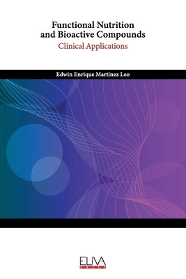Functional Nutrition and Bioactive Compounds: Clinical Applications by Martínez Leo, Edwin Enrique