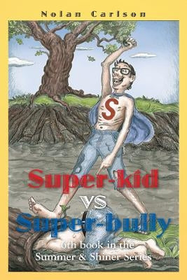 Super-Kid vs. Super-Bully: 6th book in the Summer & Shiner Series by Carlson, Nolan