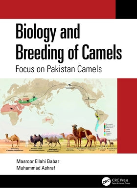 Biology and Breeding of Camels: Focus on Pakistan Camels by Ellahi Babar, Masroor