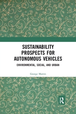 Sustainability Prospects for Autonomous Vehicles: Environmental, Social, and Urban by Martin, George