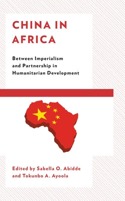 China in Africa: Between Imperialism and Partnership in Humanitarian Development by Abidde, Sabella O.